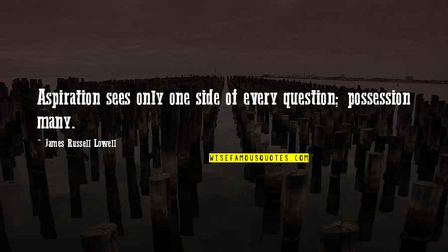Aspiration Quotes By James Russell Lowell: Aspiration sees only one side of every question; Aspiration Quotes By James Russell Lowell: Aspiration sees only one side of every question;