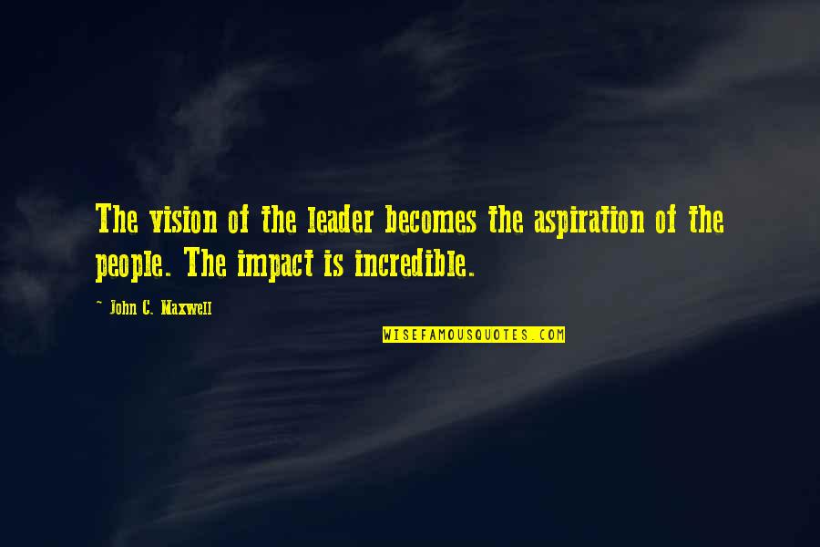 Aspiration Quotes By John C. Maxwell: The vision of the leader becomes the aspiration Aspiration Quotes By John C. Maxwell: The vision of the leader becomes the aspiration