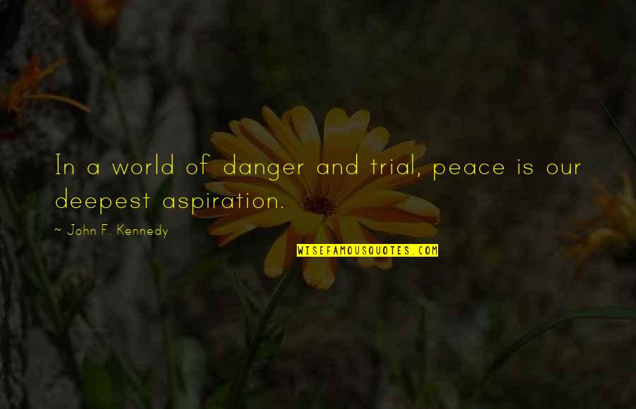Aspiration Quotes By John F. Kennedy: In a world of danger and trial, peace Aspiration Quotes By John F. Kennedy: In a world of danger and trial, peace