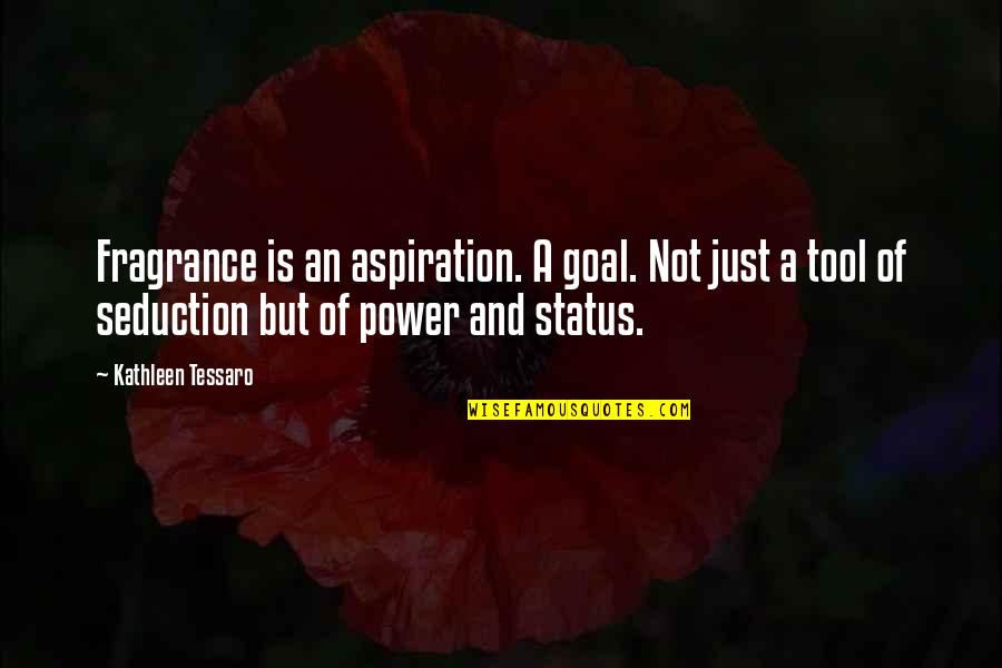 Aspiration Quotes By Kathleen Tessaro: Fragrance is an aspiration. A goal. Not just Aspiration Quotes By Kathleen Tessaro: Fragrance is an aspiration. A goal. Not just