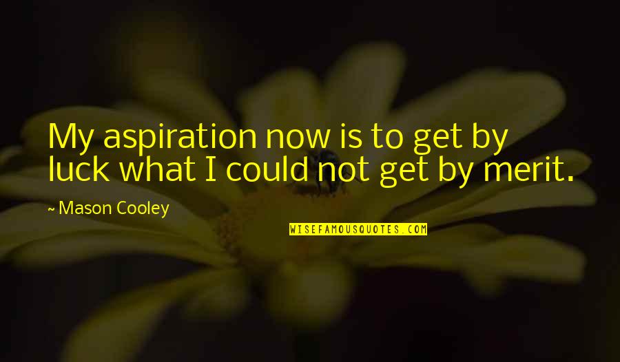 Aspiration Quotes By Mason Cooley: My aspiration now is to get by luck