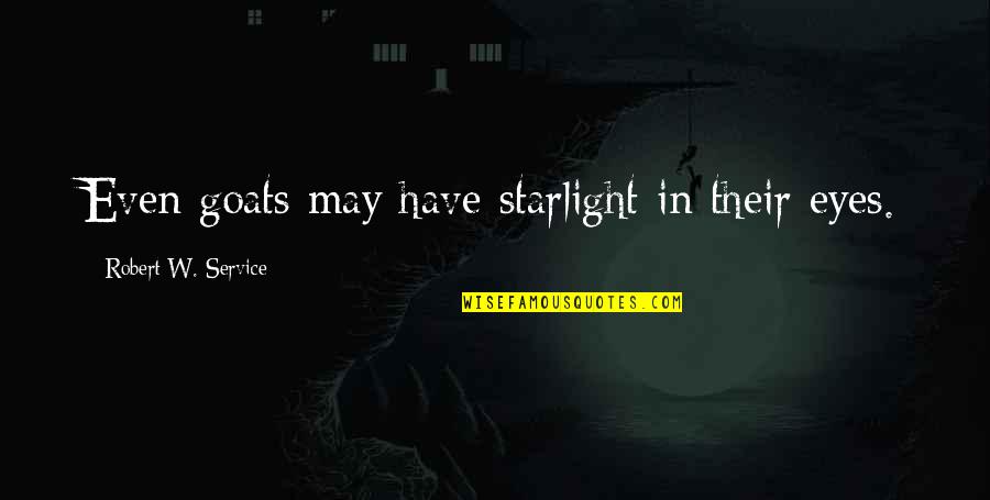 Aspiration Quotes By Robert W. Service: Even goats may have starlight in their eyes. Aspiration Quotes By Robert W. Service: Even goats may have starlight in their eyes.