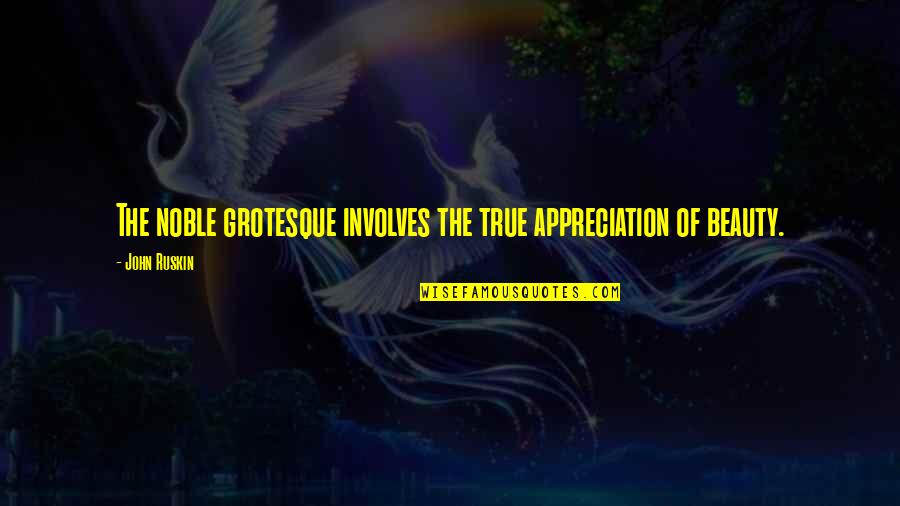 Aspirational Ethics Quotes By John Ruskin: The noble grotesque involves the true appreciation of
