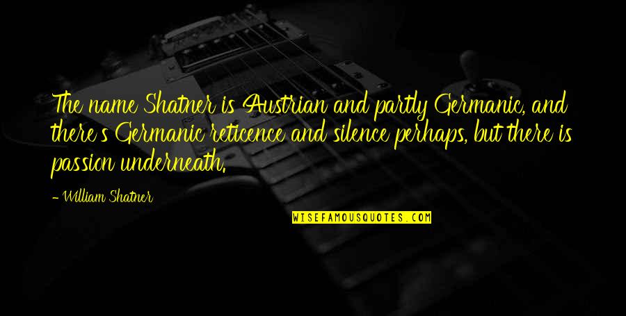 Aspirational Ethics Quotes By William Shatner: The name Shatner is Austrian and partly Germanic, Aspirational Ethics Quotes By William Shatner: The name Shatner is Austrian and partly Germanic,