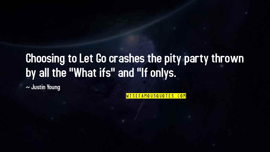 Aspirational Goal Quotes By Justin Young: Choosing to Let Go crashes the pity party Aspirational Goal Quotes By Justin Young: Choosing to Let Go crashes the pity party