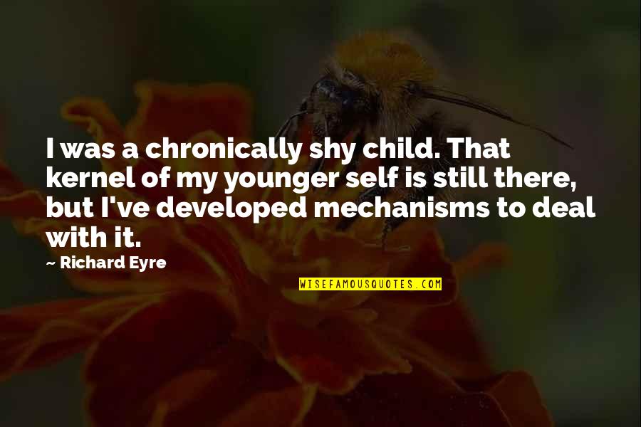 Aspirational Goal Quotes By Richard Eyre: I was a chronically shy child. That kernel Aspirational Goal Quotes By Richard Eyre: I was a chronically shy child. That kernel