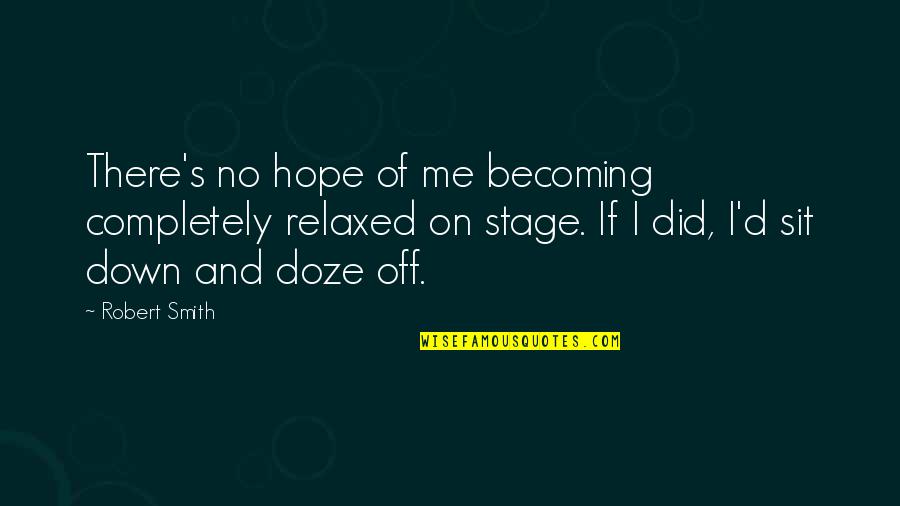 Aspirational Goal Quotes By Robert Smith: There's no hope of me becoming completely relaxed Aspirational Goal Quotes By Robert Smith: There's no hope of me becoming completely relaxed