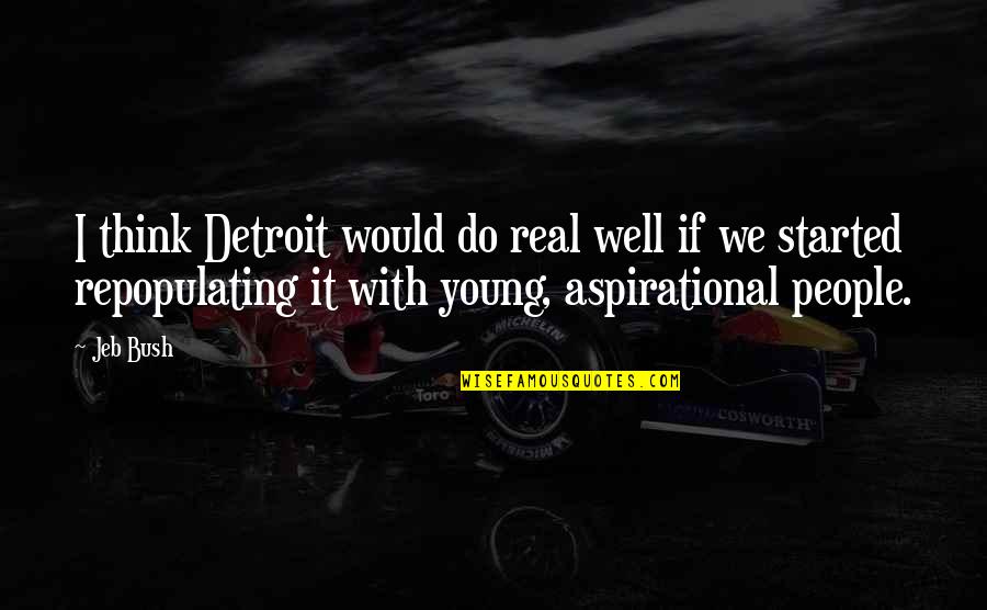 Aspirational Quotes By Jeb Bush: I think Detroit would do real well if Aspirational Quotes By Jeb Bush: I think Detroit would do real well if