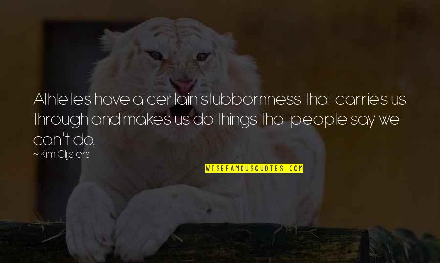 Aspirational Quotes By Kim Clijsters: Athletes have a certain stubbornness that carries us Aspirational Quotes By Kim Clijsters: Athletes have a certain stubbornness that carries us