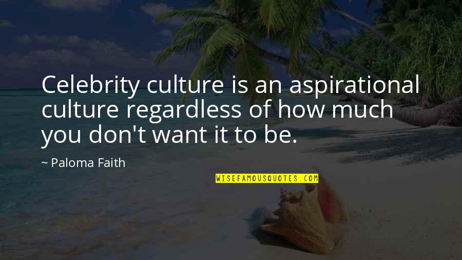 Aspirational Quotes By Paloma Faith: Celebrity culture is an aspirational culture regardless of