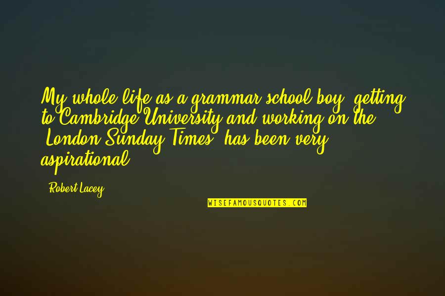 Aspirational Quotes By Robert Lacey: My whole life as a grammar-school boy, getting