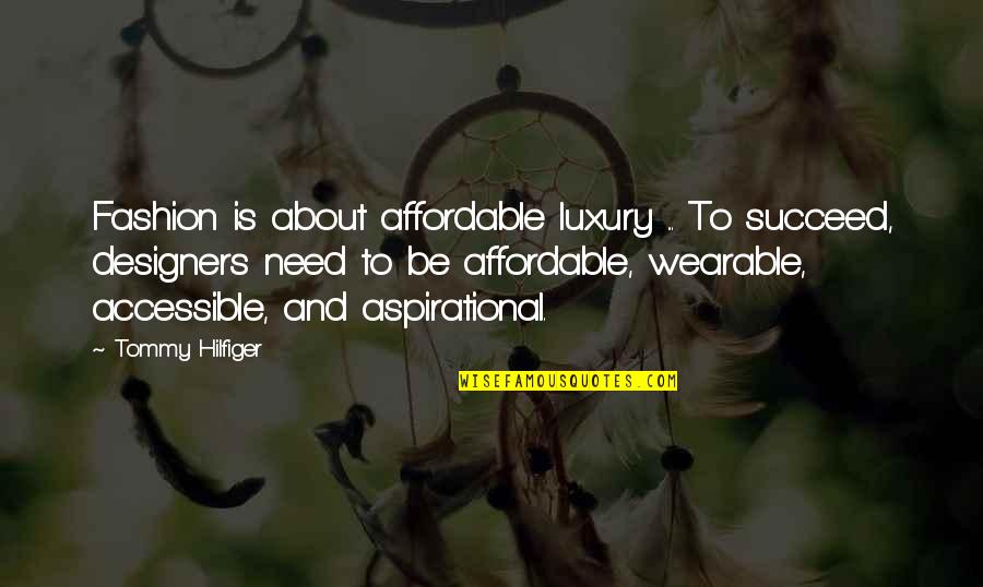 Aspirational Quotes By Tommy Hilfiger: Fashion is about affordable luxury ... To succeed,