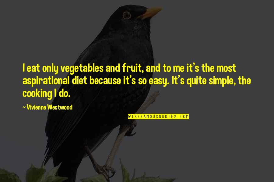 Aspirational Quotes By Vivienne Westwood: I eat only vegetables and fruit, and to