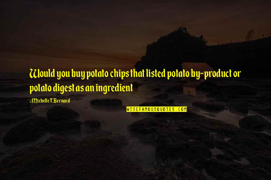 Aspirationis Quotes By Michelle T. Bernard: Would you buy potato chips that listed potato