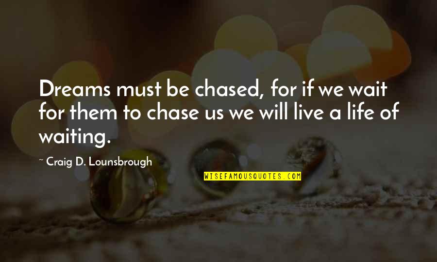 Aspirations And Dreams Quotes By Craig D. Lounsbrough: Dreams must be chased, for if we wait
