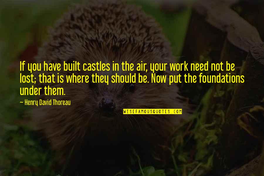 Aspirations And Dreams Quotes By Henry David Thoreau: If you have built castles in the air,