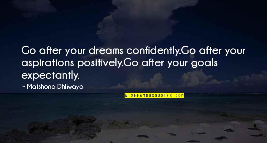 Aspirations And Dreams Quotes By Matshona Dhliwayo: Go after your dreams confidently.Go after your aspirations