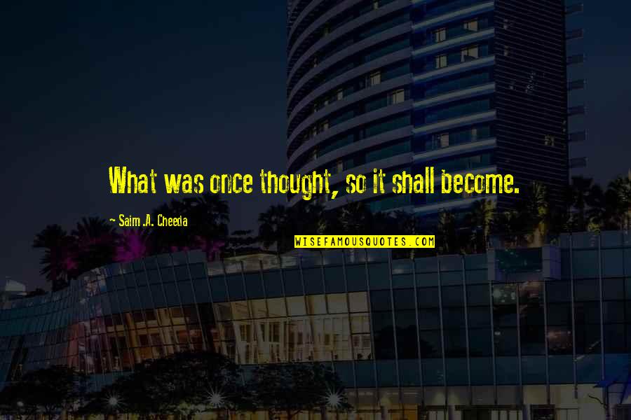 Aspirations And Dreams Quotes By Saim .A. Cheeda: What was once thought, so it shall become.