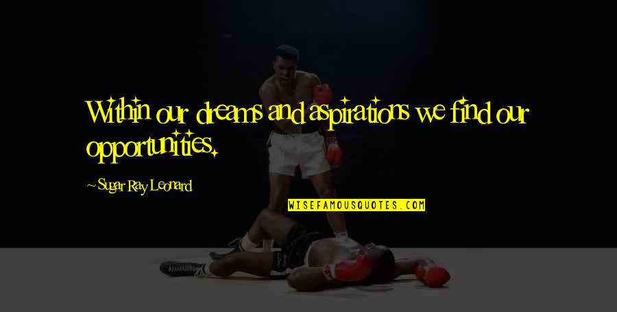 Aspirations And Dreams Quotes By Sugar Ray Leonard: Within our dreams and aspirations we find our