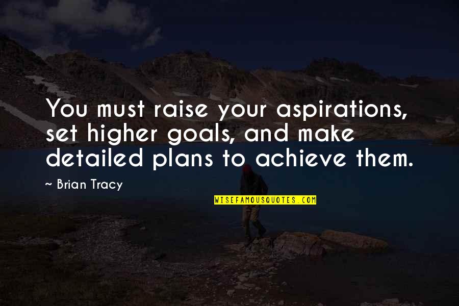 Aspirations And Goals Quotes By Brian Tracy: You must raise your aspirations, set higher goals, Aspirations And Goals Quotes By Brian Tracy: You must raise your aspirations, set higher goals,