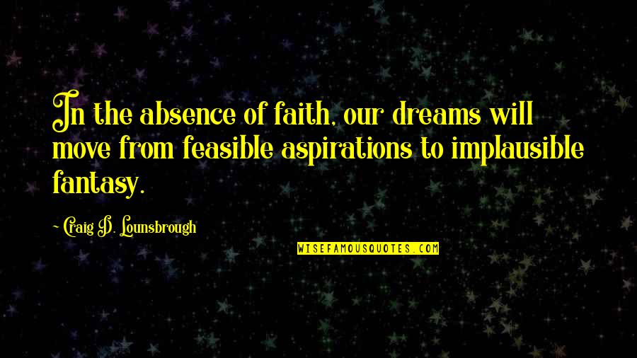 Aspirations And Goals Quotes By Craig D. Lounsbrough: In the absence of faith, our dreams will