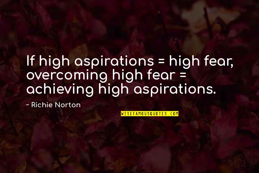 Aspirations And Goals Quotes By Richie Norton: If high aspirations = high fear, overcoming high