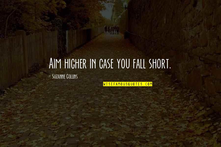 Aspirations And Goals Quotes By Suzanne Collins: Aim higher in case you fall short. Aspirations And Goals Quotes By Suzanne Collins: Aim higher in case you fall short.