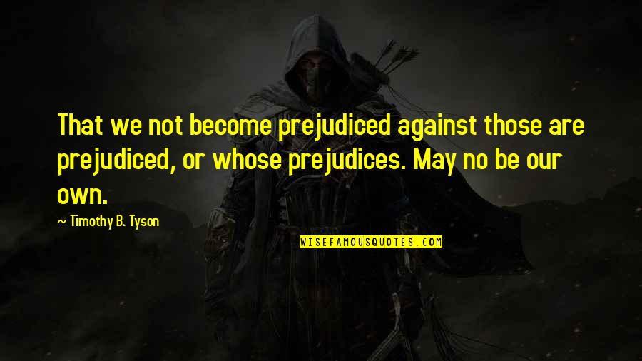 Aspire High Quotes By Timothy B. Tyson: That we not become prejudiced against those are