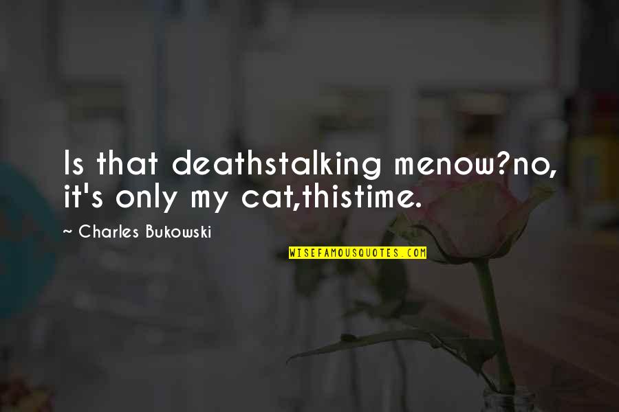 Aspire Higher Motivational Quotes By Charles Bukowski: Is that deathstalking menow?no, it's only my cat,thistime.