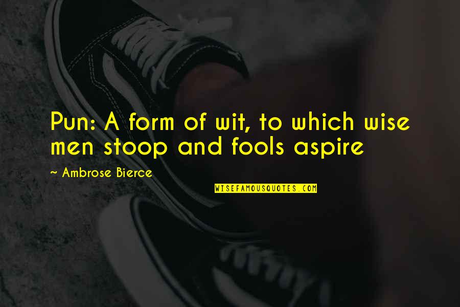 Aspire Quotes By Ambrose Bierce: Pun: A form of wit, to which wise