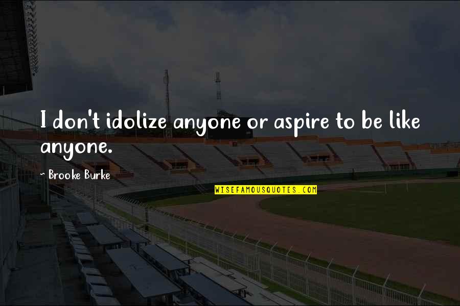 Aspire Quotes By Brooke Burke: I don't idolize anyone or aspire to be