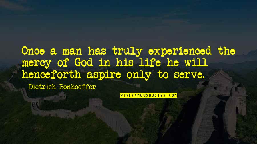 Aspire Quotes By Dietrich Bonhoeffer: Once a man has truly experienced the mercy
