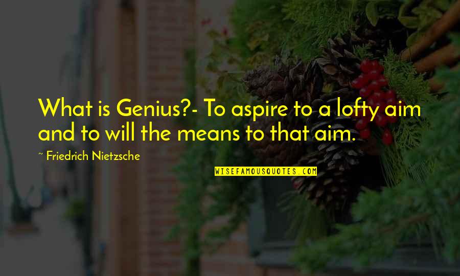 Aspire Quotes By Friedrich Nietzsche: What is Genius?- To aspire to a lofty