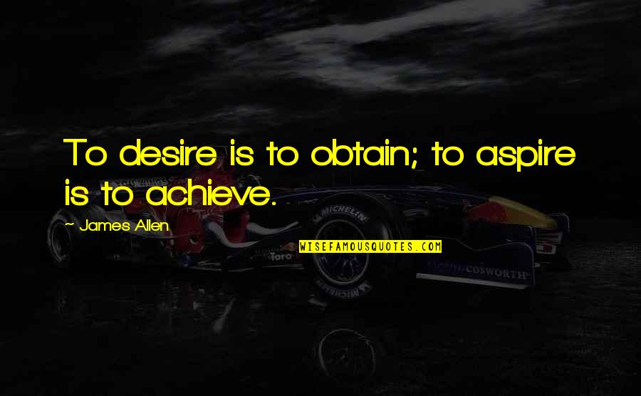 Aspire Quotes By James Allen: To desire is to obtain; to aspire is