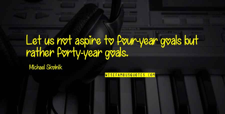 Aspire Quotes By Michael Skolnik: Let us not aspire to four-year goals but
