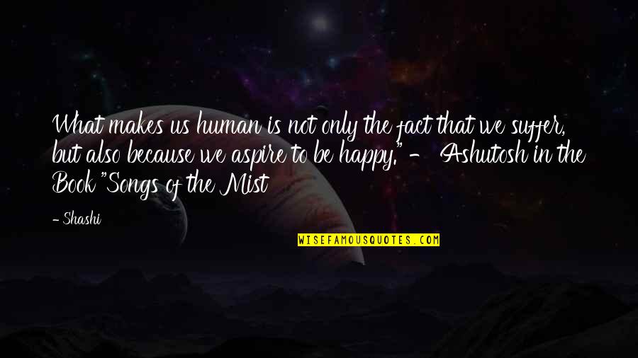 Aspire Quotes By Shashi: What makes us human is not only the