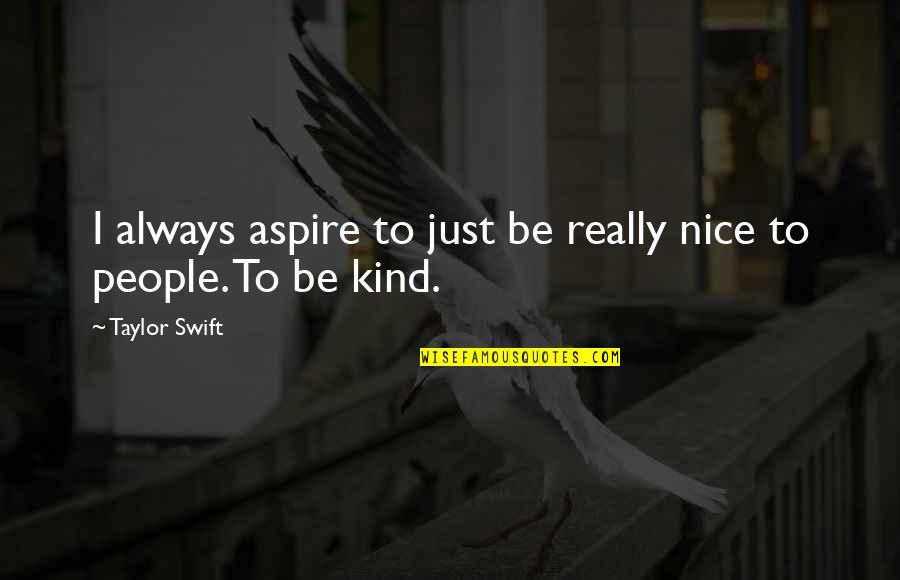 Aspire Quotes By Taylor Swift: I always aspire to just be really nice