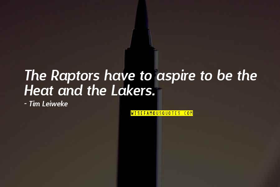 Aspire Quotes By Tim Leiweke: The Raptors have to aspire to be the