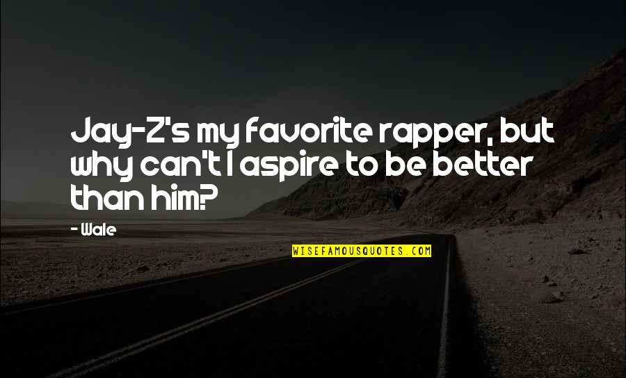 Aspire Quotes By Wale: Jay-Z's my favorite rapper, but why can't I