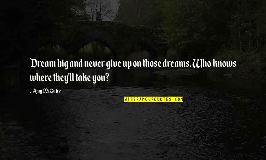 Aspire Quotes Quotes By Amy McGuire: Dream big and never give up on those