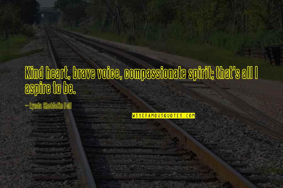 Aspire Quotes Quotes By Lynda Cheldelin Fell: Kind heart, brave voice, compassionate spirit; that's all Aspire Quotes Quotes By Lynda Cheldelin Fell: Kind heart, brave voice, compassionate spirit; that's all