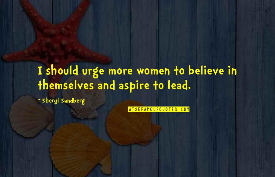 Aspire To Lead Quotes By Sheryl Sandberg: I should urge more women to believe in