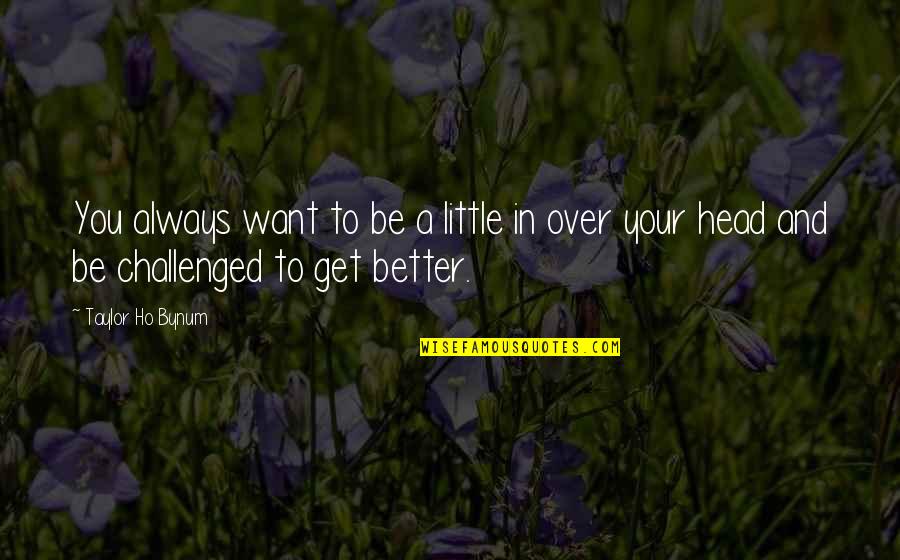 Aspired Living Quotes By Taylor Ho Bynum: You always want to be a little in