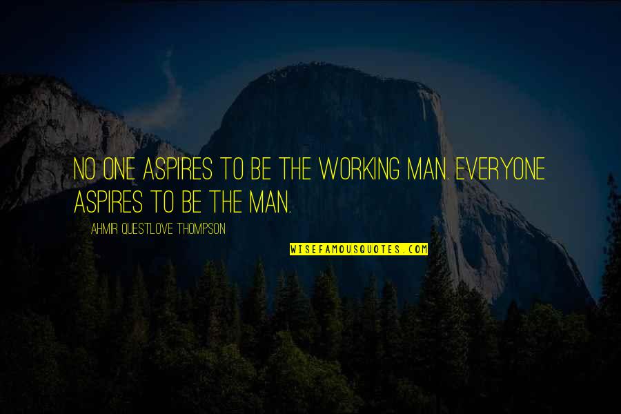 Aspires Quotes By Ahmir Questlove Thompson: No one aspires to be the working man.