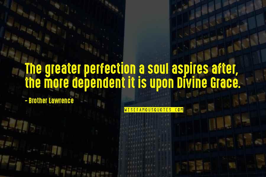 Aspires Quotes By Brother Lawrence: The greater perfection a soul aspires after, the