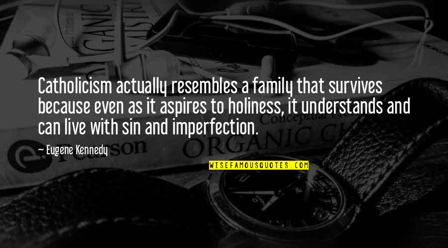 Aspires Quotes By Eugene Kennedy: Catholicism actually resembles a family that survives because
