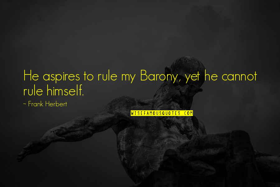 Aspires Quotes By Frank Herbert: He aspires to rule my Barony, yet he