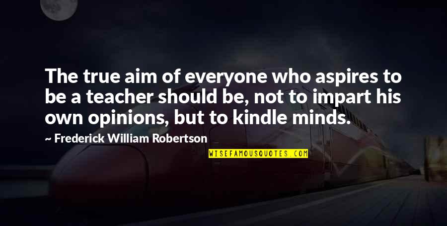 Aspires Quotes By Frederick William Robertson: The true aim of everyone who aspires to