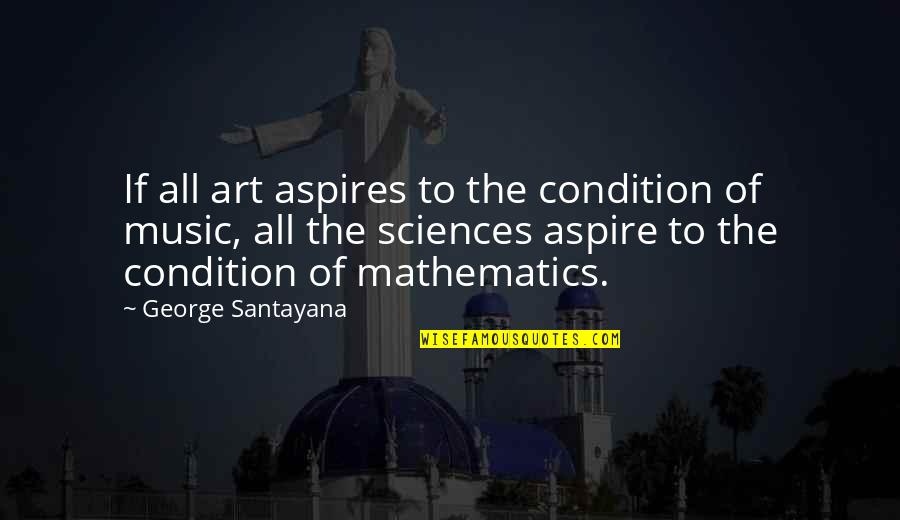 Aspires Quotes By George Santayana: If all art aspires to the condition of