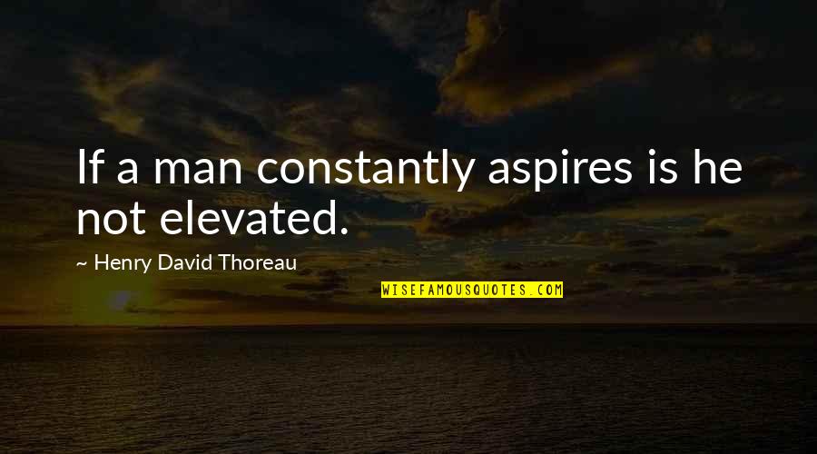 Aspires Quotes By Henry David Thoreau: If a man constantly aspires is he not